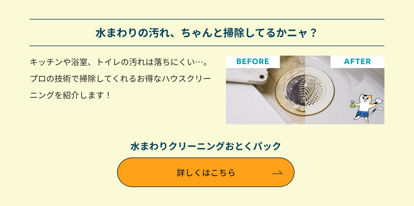 水まわりの汚れ、ちゃんと掃除してるかニャ？水まわりクリーニングおとくパック 詳しくはこちら