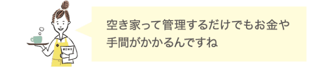 空き家って管理するだけどもお金や手間がかかるんですね