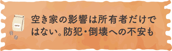 空き家の影響は所有者だけではない。防犯・倒壊への不安も
