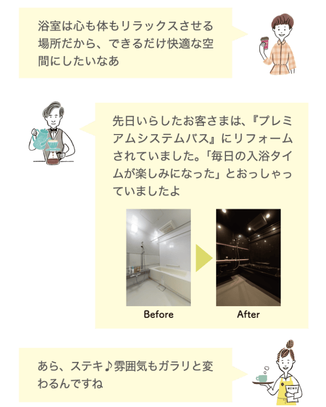 浴室は心も体もリラックスさせる場所だから、できるだけ快適な空間にしたいなあ 先日いらしたお客さまは、『プレミアムシステムバス』にリフォームされていました。「毎日の入浴タイムが楽しみになった」とおっしゃっていましたよ あら、ステキ♪雰囲気もガラリと変わるんですね