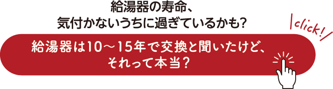 給湯器の寿命、気付かないうちに過ぎているかも？給湯器は10~15年で交換と聞いたけど、それって本当？