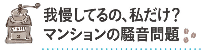 我慢してるの、私だけ？マンションの騒音問題
