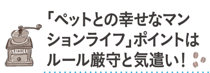 「ペットとの幸せなマンションライフ」ポイントはルール厳守と気遣い！