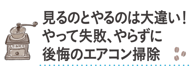 見るのとやるのは大違い！やって失敗、やらずに後悔のエアコン掃除