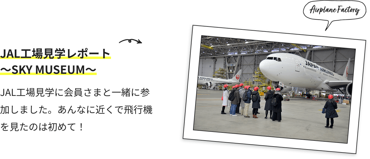 JAL工場見学レポート〜SKY MUSEUM〜 JAL工場見学に会員さまと一緒に参加しました。あんなに近くで飛行機を見たのは初めて！
