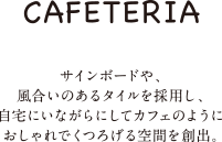 CAFETERIA｜サインボードや、風合いのあるスタイルを採用し、自宅に居ながらにしてカフェのようにおしゃれでくつろげる空間を創出。
