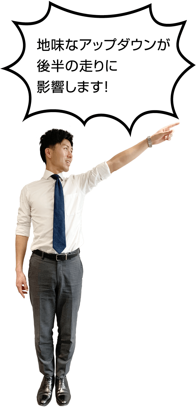 地味なアップダウンが後半の走りに影響します！