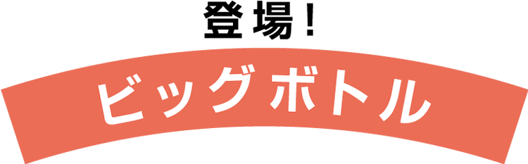 登場！ビッグボトル