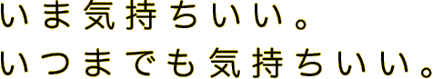いま気持ちいい。いつまでも気持ちいい。