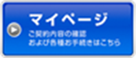 マイページ ご契約内容の確認および各種お手続きはこちら