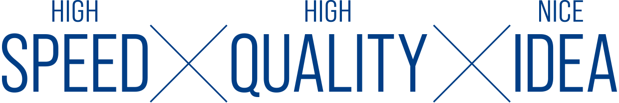 HIGH SPEED × HIGH QUALITY × NICE IDEA