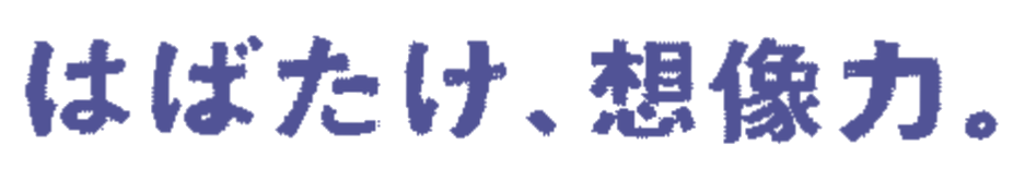 はばたけ、想像力。
