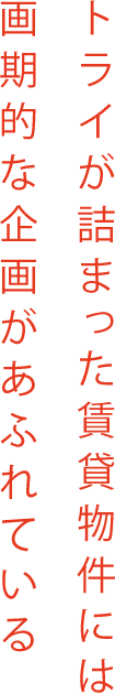 トライが詰まった賃貸物件には画期的な企画があふれている